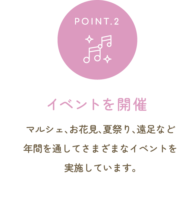 イベントを開催 マルシェ、お花見、夏祭り、遠足など年間を通してさまざまなイベントを実施しています。